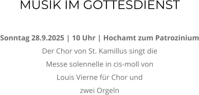 MUSIK IM GOTTESDIENST  Sonntag 28.9.2025 | 10 Uhr | Hochamt zum Patrozinium Der Chor von St. Kamillus singt die  Messe solennelle in cis-moll von Louis Vierne fr Chor und zwei Orgeln